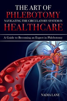 The Art of Phlebotomy Navigating the Circulatory System - Nadia Lane