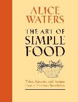 The Art of Simple Food: Notes, Lessons, and Recipes from a Delicious Revolution - Waters Alice