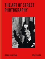 The Art of Street Photography Jackson Joshua K,Tucker Sean