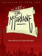The Art of Todd McFarlane: The Devil's in the Details - Mcfarlane Todd
