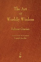 The Art of Worldly Wisdom Gracian Baltasar