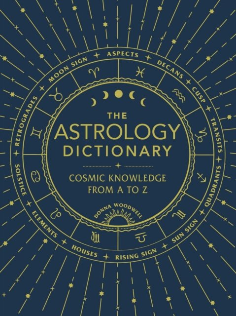 The Astrology Dictionary: Cosmic Knowledge from A to Z - Donna Woodwell ...