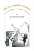 The Astronomical Scrapbook: Skywatchers, Pioneers and Seekers in Astronomy - Ashbrook Joseph
