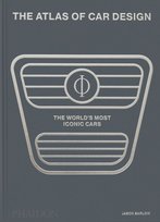 The Atlas of Car Design. The World's Most Iconic Cars Barlow Jason