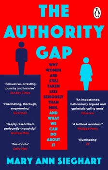 The Authority Gap: Why women are still taken less seriously than men, and what we can do about it - Mary Ann Sieghart