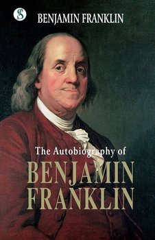 The Autobiography BENJAMIN FRANKLIN - Franklin Benjamin