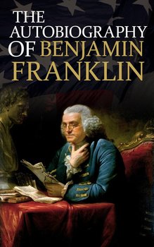 The Autobiography of Benjamin Franklin - ebook epub - Franklin Benjamin