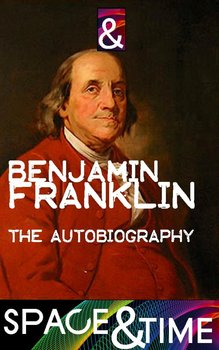 The Autobiography of Benjamin Franklin - Franklin Benjamin