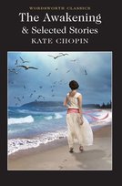 The Awakening and Selected Stories. Wordsworth Classics Chopin Kate