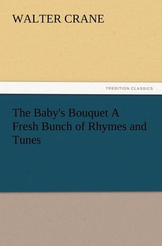 The Baby's Bouquet A Fresh Bunch of Rhymes and Tunes - Crane Walter