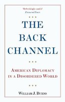 The Back Channel: American Diplomacy in a Disordered World William J. Burns