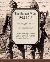 The Balkan Wars 1912 1913 - Schurman Jacob Gould