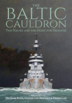 The Baltic Cauldron: Two Navies and the Fight for Freedom - Michael Ellis