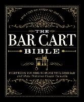 The Bar Cart Bible: Everything You Need to Stock Your Home Bar and Make Delicious Classic Cocktails - Adams Media