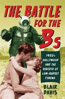 The Battle for the Bs: 1950s Hollywood and the Rebirth of Low-Budget Cinema - Davis Blair