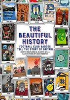 The Beautiful History: Football Club Badges Tell the Story of Britain Martyn Routledge, Elspeth Wills
