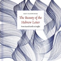 The Beauty of the Hebrew Letter: From Sacred Scrolls to Graffiti Izzy Pludwinski