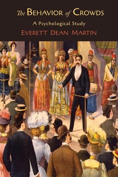 The Behavior of Crowds; A Psychological Study - Martin Everett Dean