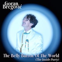 The Belly Button of the World (The Inside Party) Goran Bregović