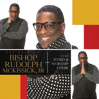 The Best Of Bishop Rudolph McKissick, Jr. & The Word & Worship Mass Choir - Bishop Rudolph McKissick, Jr. & The Word & Worship Mass Choir