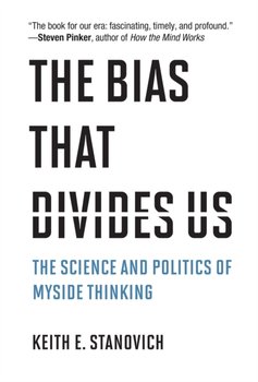 The Bias That Divides Us: The Science and Politics of Myside Thinking - Stanovich Keith E.