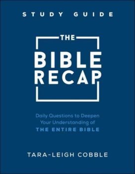 The Bible Recap Study Guide: Daily Questions to Deepen Your Understanding of the Entire Bible - Tara-Leigh Cobble