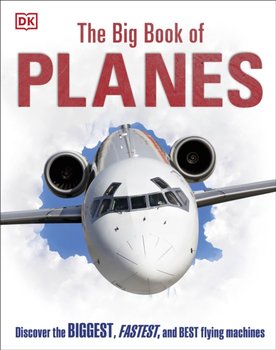 The Big Book of Planes: Discover the Biggest, Fastest and Best Flying Machines - Opracowanie zbiorowe