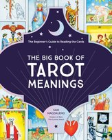 The Big Book of Tarot Meanings: The Beginner's Guide to Reading the Cards Sam Magdaleno