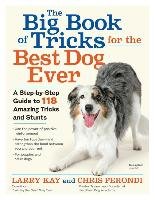 The Big Book of Tricks for the Best Dog Ever. A Step-By-Step Guide to 118 Amazing Tricks and Stunts - Kay Larry, Perondi Chris