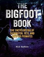 The Bigfoot Book: The Encyclopedia of Sasquatch, Yeti and Cryptid Primates - Redfern Nick