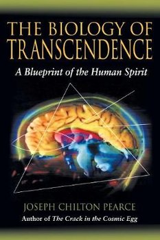 The Biology of Transcendence: A Blueprint of the Human Spirit - Pearce Joseph Chilton