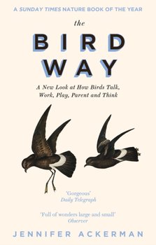 The Bird Way: A New Look at How Birds Talk, Work, Play, Parent, and Think - Ackerman Jennifer