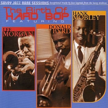 The Birth Of Hard Bop - Hank Mobley, Lee Morgan, Donald Byrd