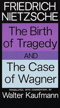 The Birth of Tragedy and the Case of Wagner - Nietzsche Fryderyk