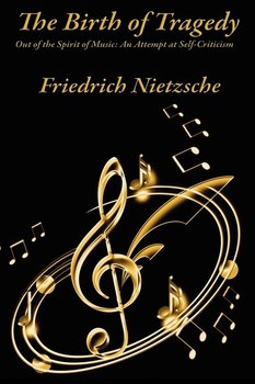 The Birth of Tragedy Out of the Spirit of Music - Nietzsche Friedrich Wilhelm