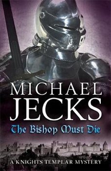The Bishop Must Die (Knights Templar Mysteries 28) - Jecks Michael