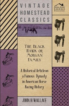 The Black Hawk or Morgan Family - A Historical Article on a Famous Dynasty in American Horse Racing History - Wallace John H.