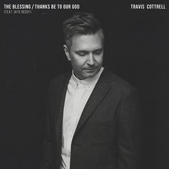The Blessing / Thanks Be To Our God - Travis Cottrell, Worship Together feat. Skye Reedy