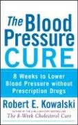 The Blood Pressure Cure: 8 Weeks to Lower Blood Pressure Without Prescription Drugs - Kowalski Robert E.