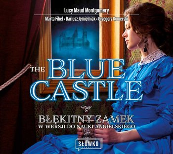 The Blue Castle. Błękitny Zamek w wersji do nauki angielskiego - Montgomery Lucy Maud, Fihel Marta, Jemielniak Dariusz, Komerski Grzegorz