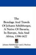 The Bondage And Travels Of Johann Schiltberger, A Native Of Bavaria, In Europe, Asia And Africa, 1396-1427 - Schiltberger Johann