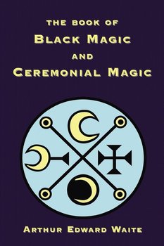 The Book of Black Magic and Ceremonial Magic - Waite Arthur Edward