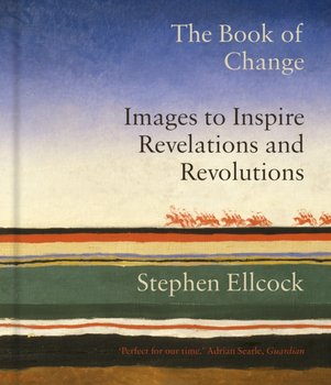 The Book of Change: Images to Inspire Revelations and Revolutions - Stephen Ellcock
