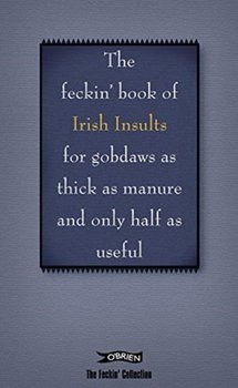 The Book of Feckin Irish Insults for gobdaws as thick as manure and only half as useful - Colin Murphy, Donal ODea