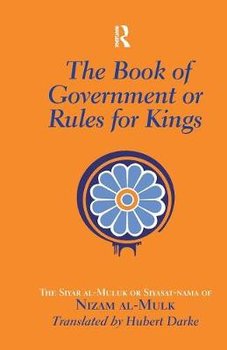The Book of Government or Rules for Kings: The Siyar Al Muluk or Siyasat-Nama of Nizam Al-Mulk - Darke Hubert