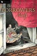 The Borrowers Aloft: With the Short Tale Poor Stainless - Norton Mary