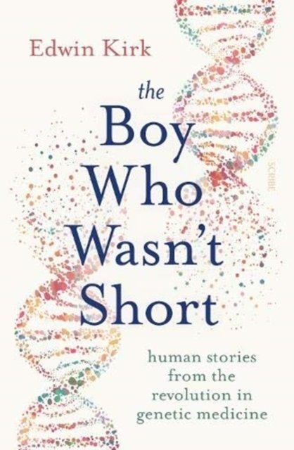 The Boy Who Wasnt Short Human Stories From The Revolution In Genetic Medicine Edwin Kirk 8140