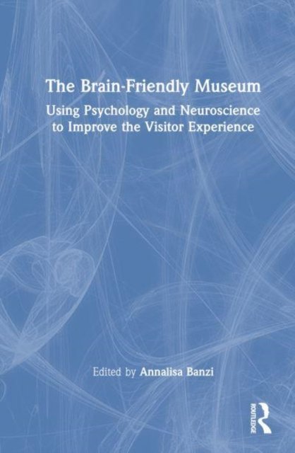 The Brain-Friendly Museum: Using Psychology And Neuroscience To Improve ...