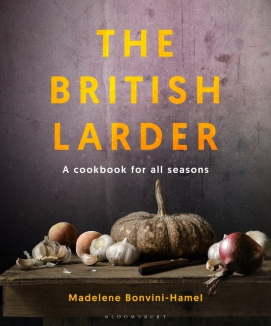 The British Larder: A Cookbook For All Seasons - Madalene Bonvini-Hamel ...