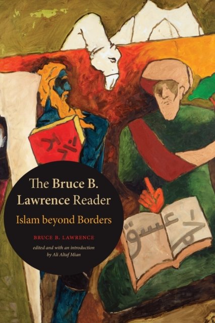 The Bruce B. Lawrence Reader: Islam Beyond Borders - Bruce B. Lawrence ...